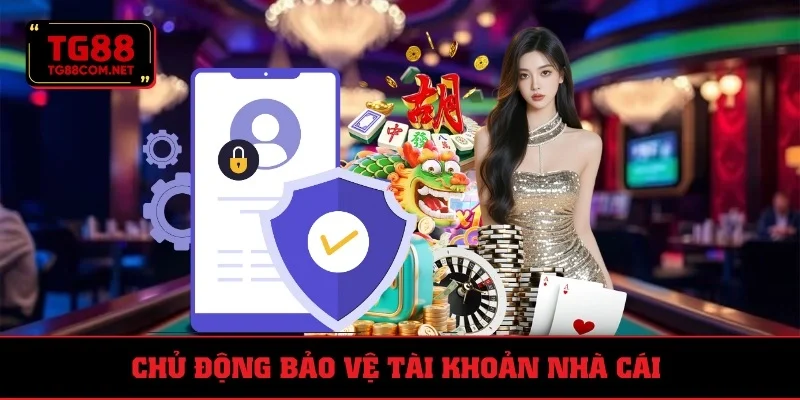Bảo vệ tài khoản, giải trí thuận lợi
