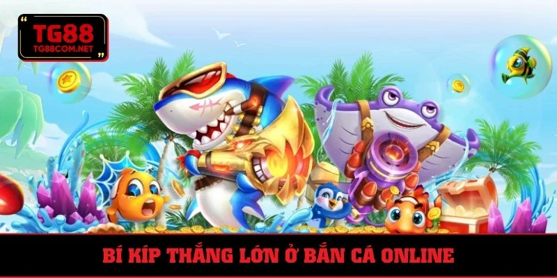 Chiến lược thắng nhanh ở bắn cá online