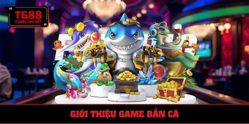 Tổng quan game bắn cá